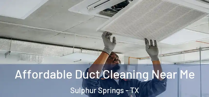 Affordable Duct Cleaning Near Me Sulphur Springs - TX