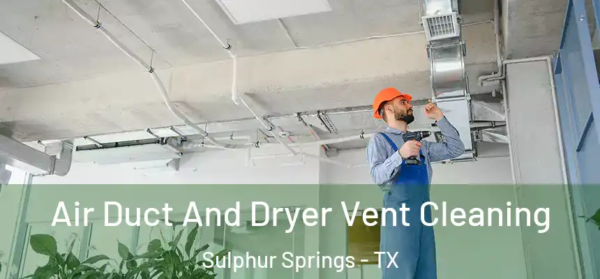 Air Duct And Dryer Vent Cleaning Sulphur Springs - TX