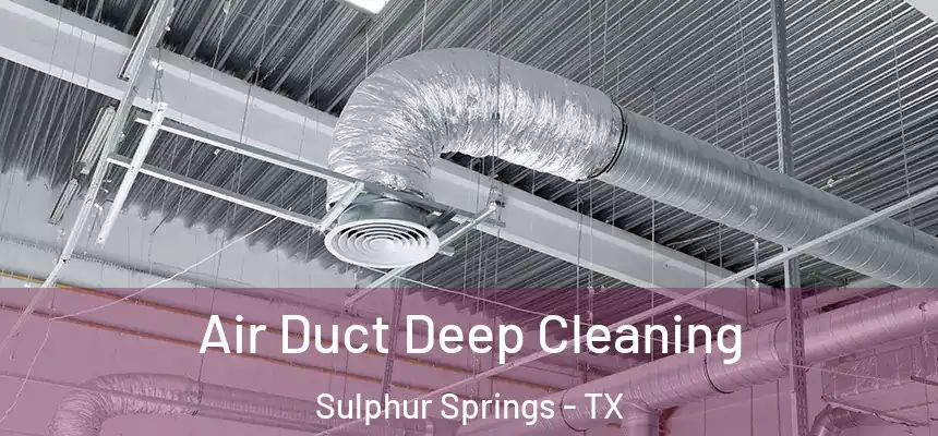 Air Duct Deep Cleaning Sulphur Springs - TX