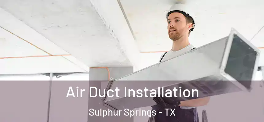  Air Duct Installation Sulphur Springs - TX