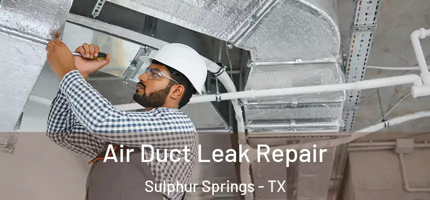 Air Duct Leak Repair Sulphur Springs - TX