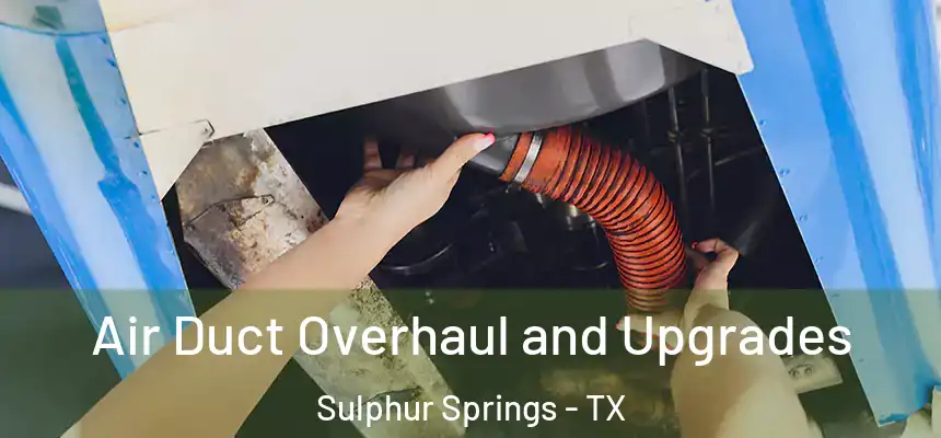 Air Duct Overhaul and Upgrades Sulphur Springs - TX
