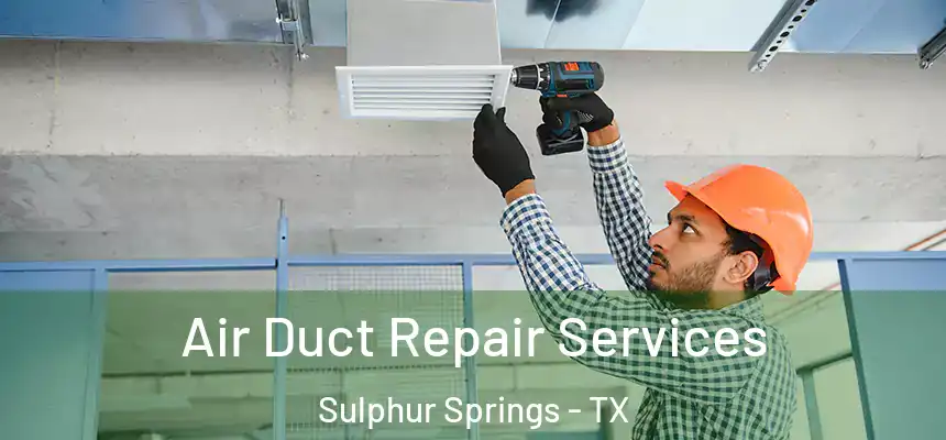 Air Duct Repair Services Sulphur Springs - TX