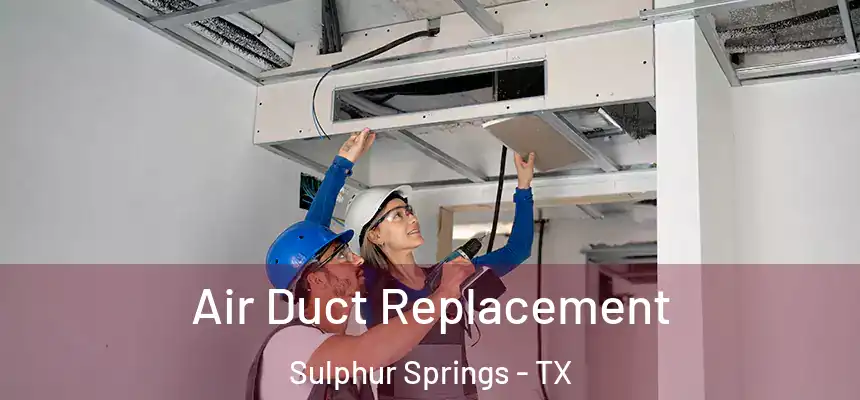 Air Duct Replacement Sulphur Springs - TX