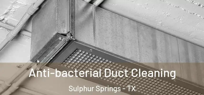 Anti-bacterial Duct Cleaning Sulphur Springs - TX