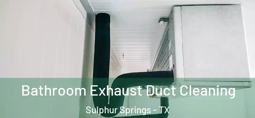 Bathroom Exhaust Duct Cleaning Sulphur Springs - TX