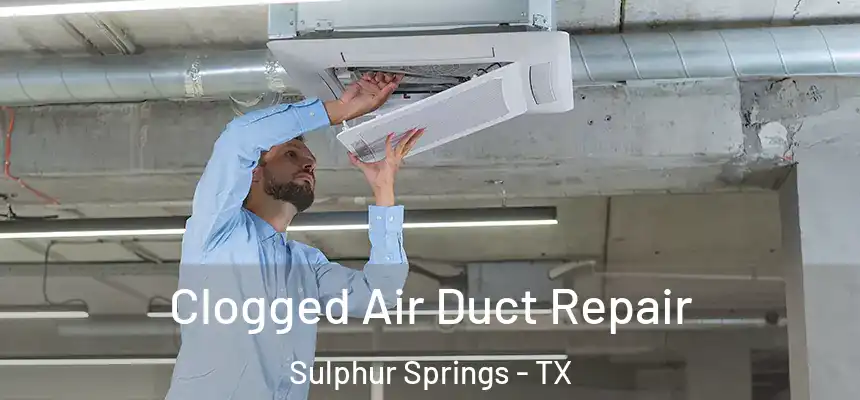  Clogged Air Duct Repair Sulphur Springs - TX