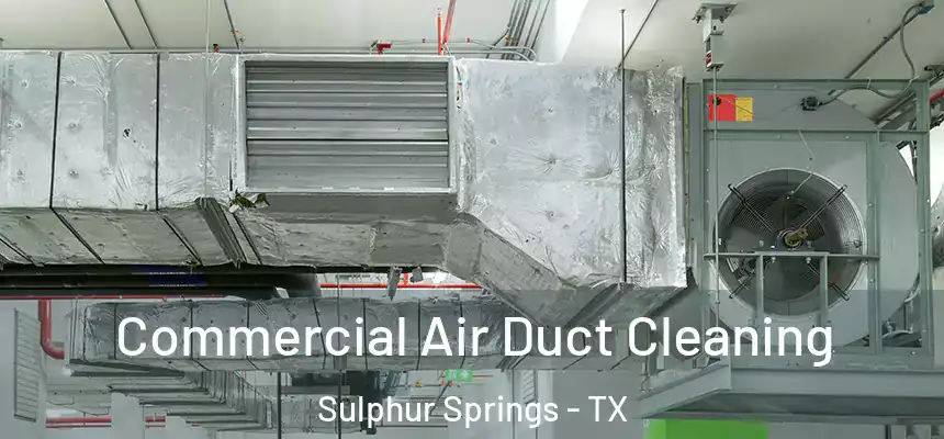 Commercial Air Duct Cleaning Sulphur Springs - TX
