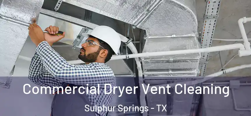 Commercial Dryer Vent Cleaning Sulphur Springs - TX