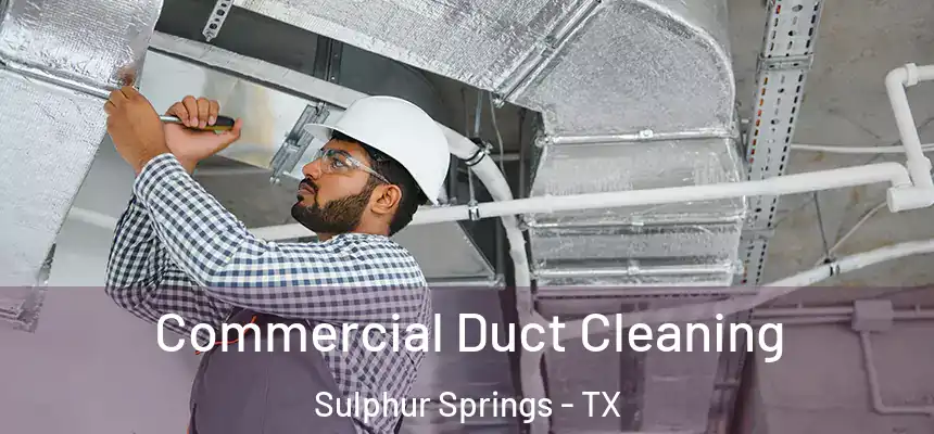 Commercial Duct Cleaning Sulphur Springs - TX