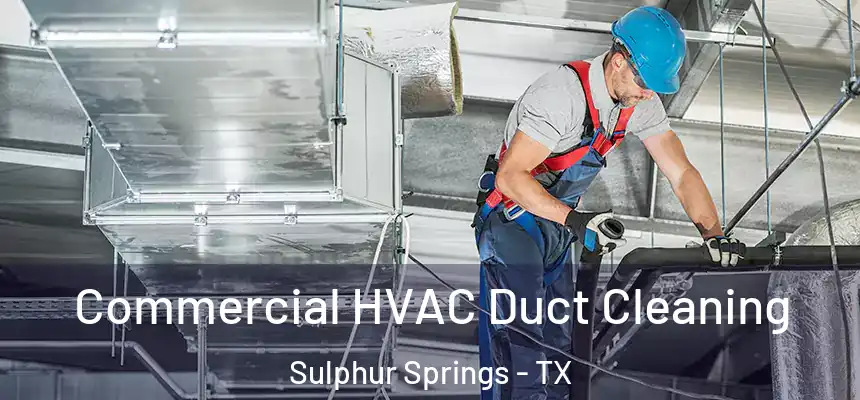 Commercial HVAC Duct Cleaning Sulphur Springs - TX