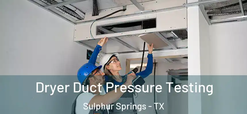Dryer Duct Pressure Testing Sulphur Springs - TX