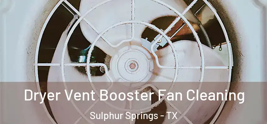 Dryer Vent Booster Fan Cleaning Sulphur Springs - TX