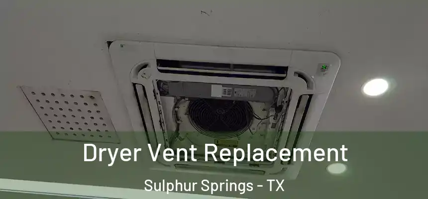 Dryer Vent Replacement Sulphur Springs - TX