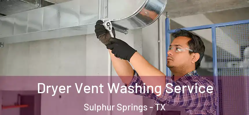 Dryer Vent Washing Service Sulphur Springs - TX