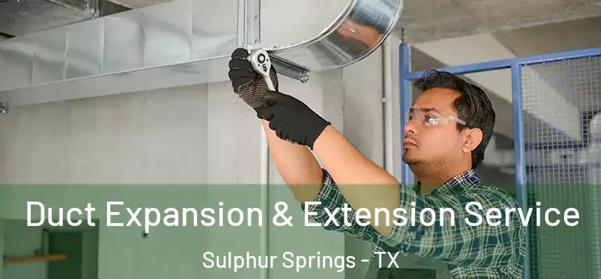  Duct Expansion & Extension Service Sulphur Springs - TX