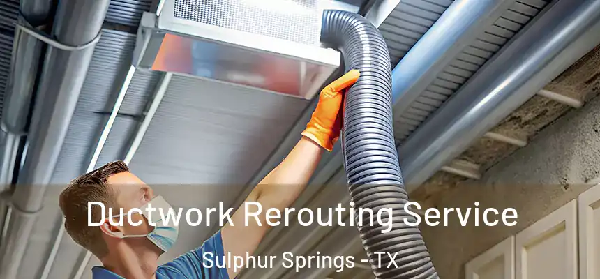 Ductwork Rerouting Service Sulphur Springs - TX