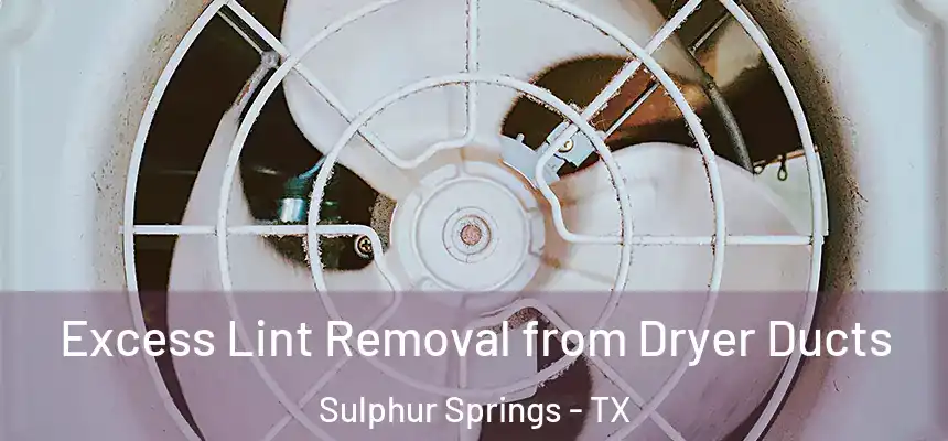 Excess Lint Removal from Dryer Ducts Sulphur Springs - TX