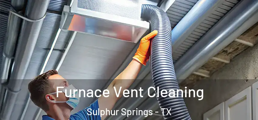Furnace Vent Cleaning Sulphur Springs - TX