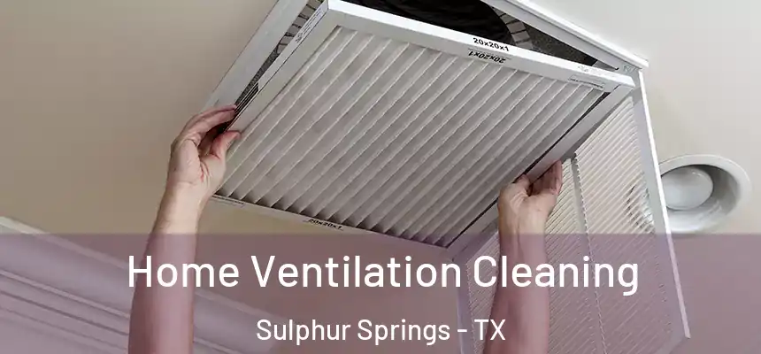  Home Ventilation Cleaning Sulphur Springs - TX
