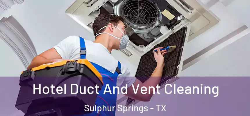 Hotel Duct And Vent Cleaning Sulphur Springs - TX