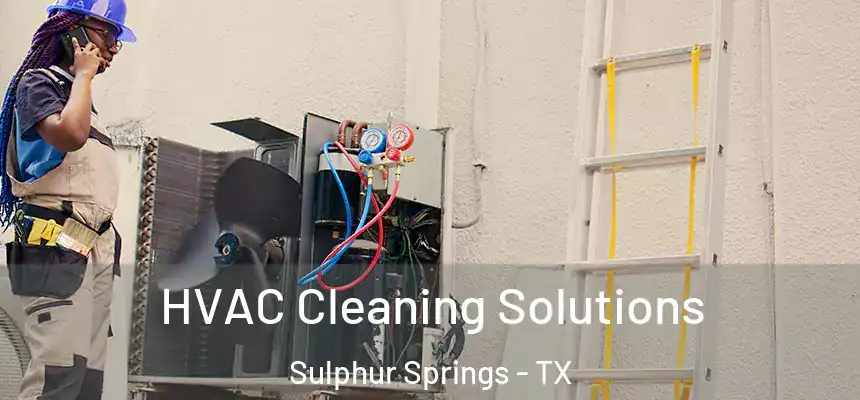 HVAC Cleaning Solutions Sulphur Springs - TX