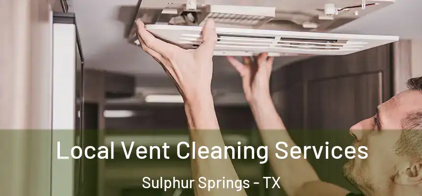 Local Vent Cleaning Services Sulphur Springs - TX