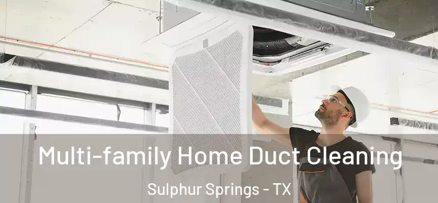 Multi-family Home Duct Cleaning Sulphur Springs - TX
