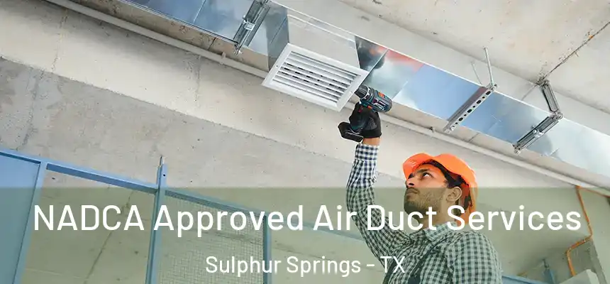  NADCA Approved Air Duct Services Sulphur Springs - TX