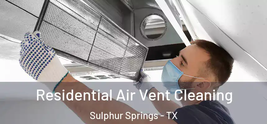 Residential Air Vent Cleaning Sulphur Springs - TX