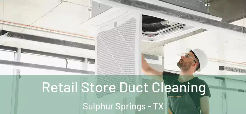  Retail Store Duct Cleaning Sulphur Springs - TX