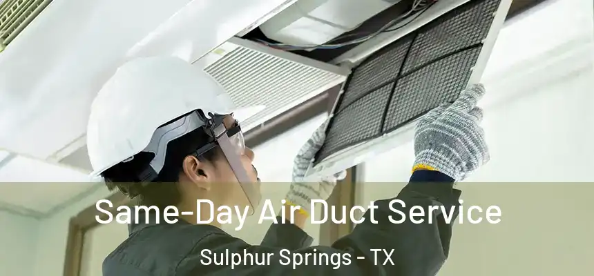 Same-Day Air Duct Service Sulphur Springs - TX