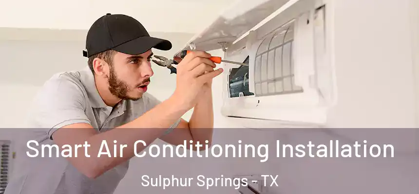  Smart Air Conditioning Installation Sulphur Springs - TX