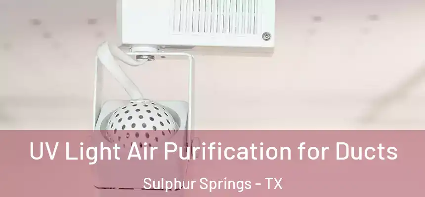  UV Light Air Purification for Ducts Sulphur Springs - TX