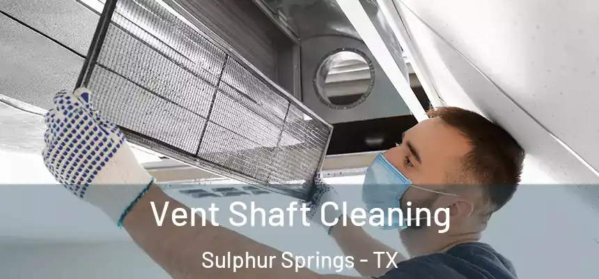 Vent Shaft Cleaning Sulphur Springs - TX