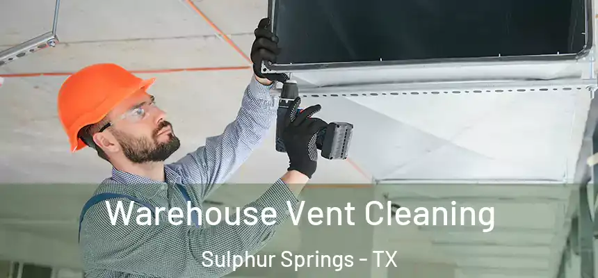 Warehouse Vent Cleaning Sulphur Springs - TX