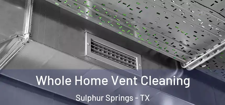 Whole Home Vent Cleaning Sulphur Springs - TX
