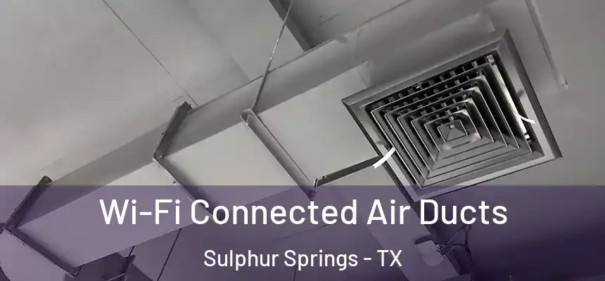  Wi-Fi Connected Air Ducts Sulphur Springs - TX